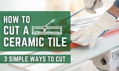 How to Cut Ceramic Tile - 3 Simple Ways to Cut