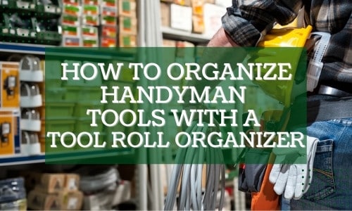 How to Organize Handyman Tools with A Tool Roll Organizer